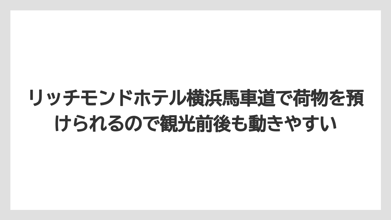 【リゾート】【宿泊】【旅】【楽天トラベル】リッチモンドホテル横浜馬車道で荷物を預けられるので観光前後も動きやすい