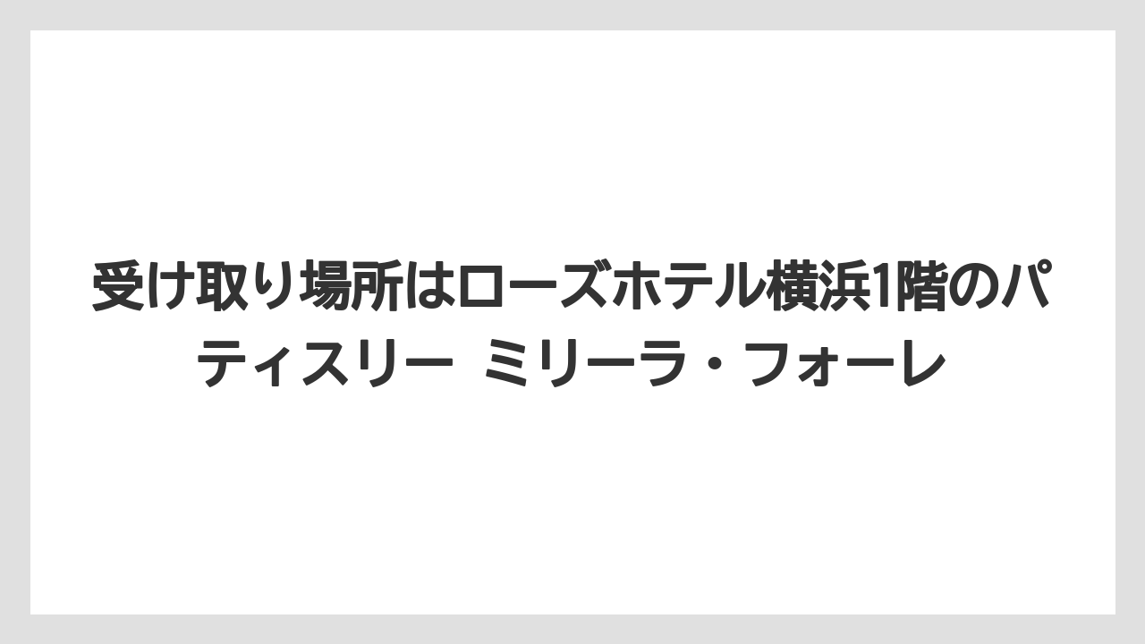 【リゾート】【宿泊】【旅】受け取り場所はローズホテル横浜1階のパティスリー ミリーラ・フォーレ