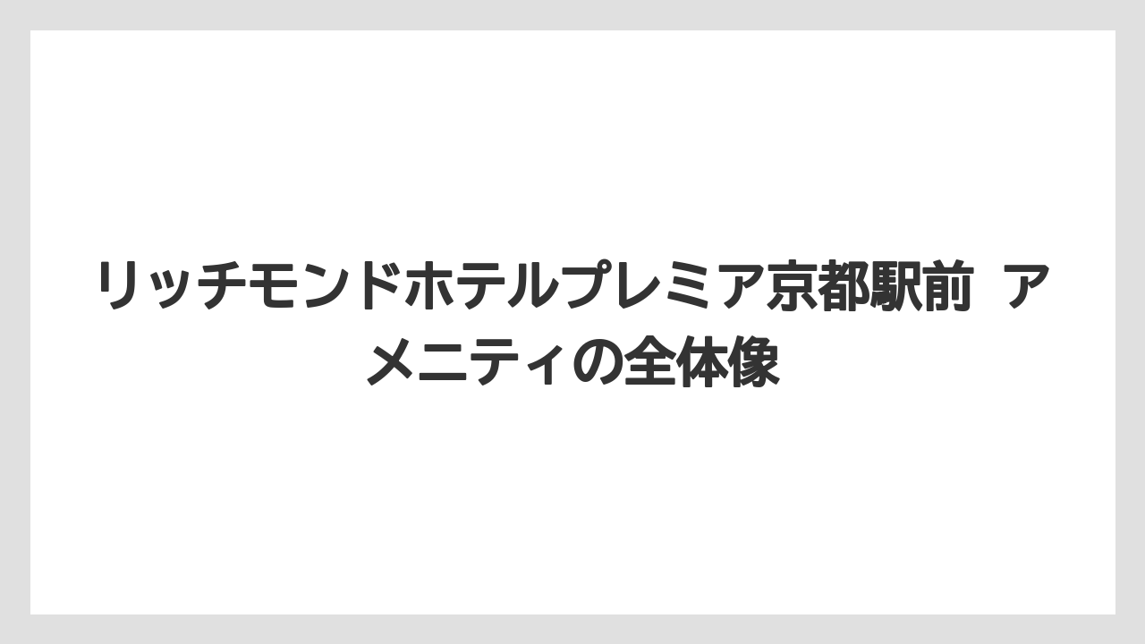 リッチモンドホテルプレミア京都駅前 アメニティの全体像