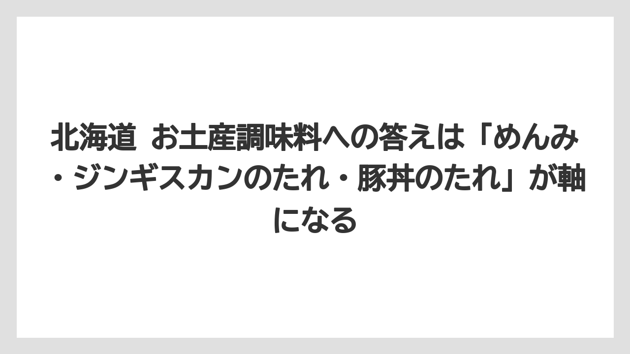 【リゾート】【宿泊】【旅】北海道 お土産調味料への答えは「めんみ・ジンギスカンのたれ・豚丼のたれ」が軸になる