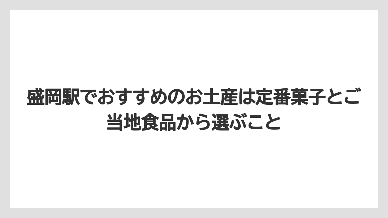 【リゾート】【宿泊】【旅】盛岡駅でおすすめのお土産は定番菓子とご当地食品から選ぶこと