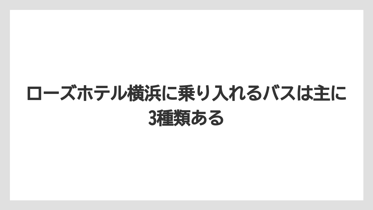 【リゾート】【宿泊】【旅】ローズホテル横浜に乗り入れるバスは主に3種類ある