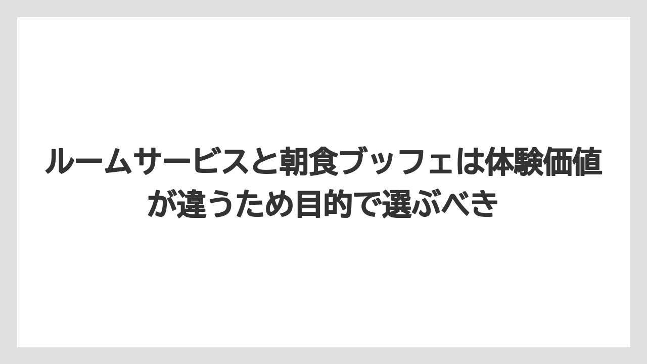 【リゾート】【宿泊】【旅】ルームサービスと朝食ブッフェは体験価値が違うため目的で選ぶべき