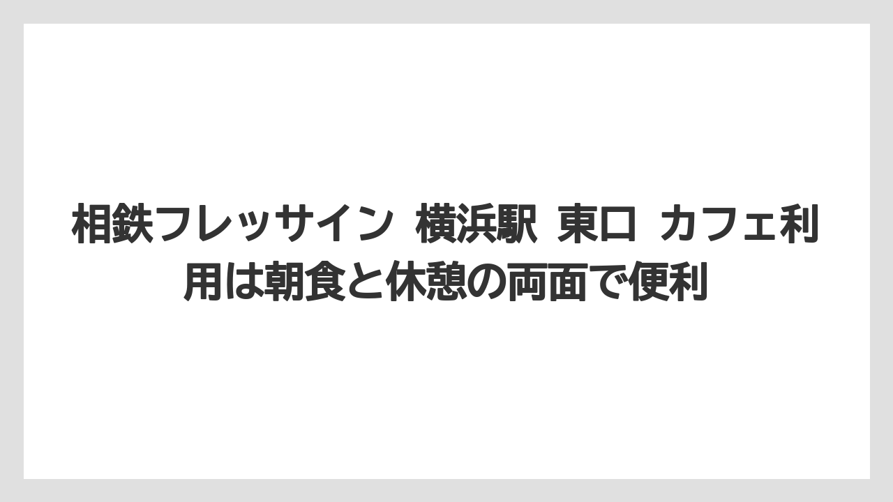 【リゾート】【宿泊】【旅】相鉄フレッサイン 横浜駅 東口 カフェ利用は朝食と休憩の両面で便利