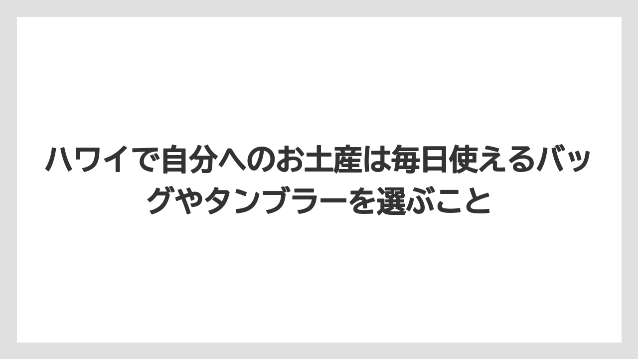 【リゾート】【宿泊】【旅】ハワイで自分へのお土産は毎日使えるバッグやタンブラーを選ぶこと