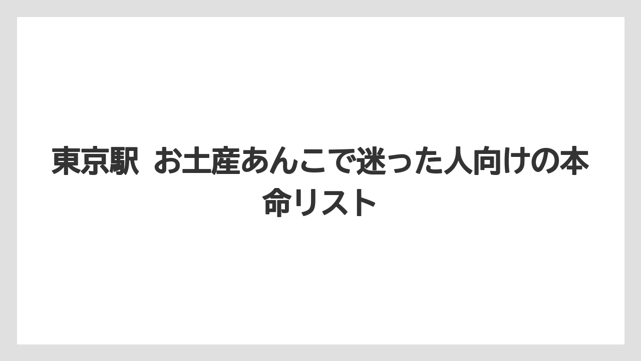 東京駅 お土産あんこで迷った人向けの本命リスト
