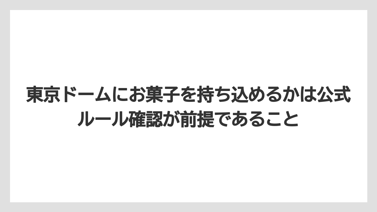【リゾート】【宿泊】【旅】東京ドームにお菓子を持ち込めるかは公式ルール確認が前提であること