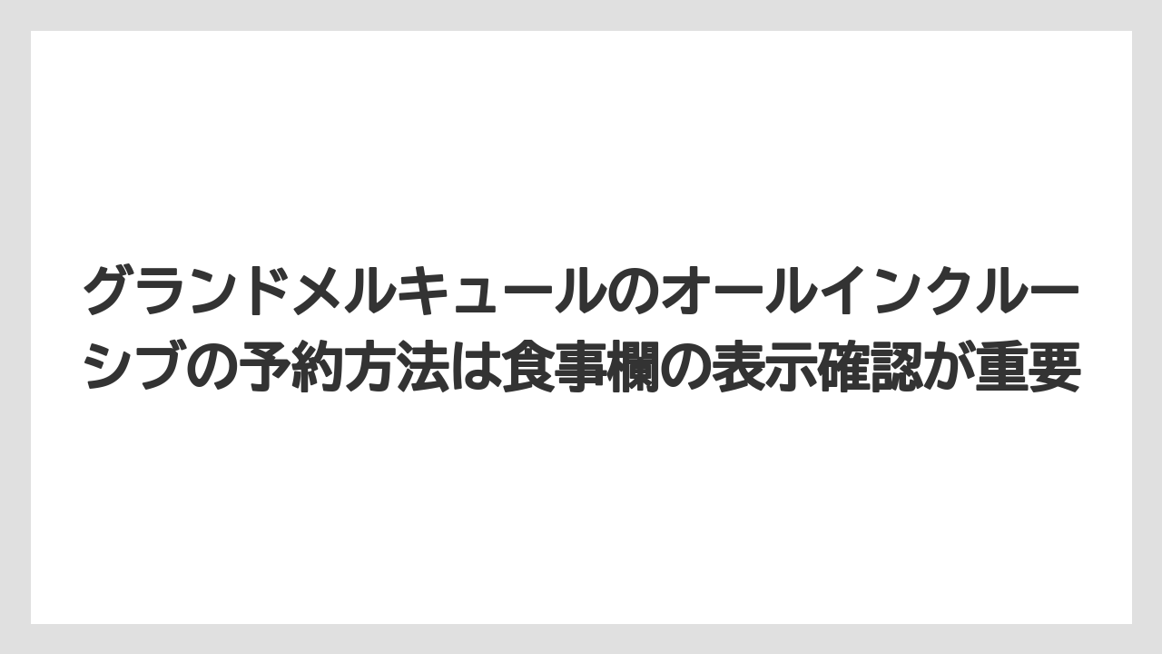 【リゾート】【国内旅行】【宿泊】【旅】グランドメルキュールのオールインクルーシブの予約方法は食事欄の表示確認が重要