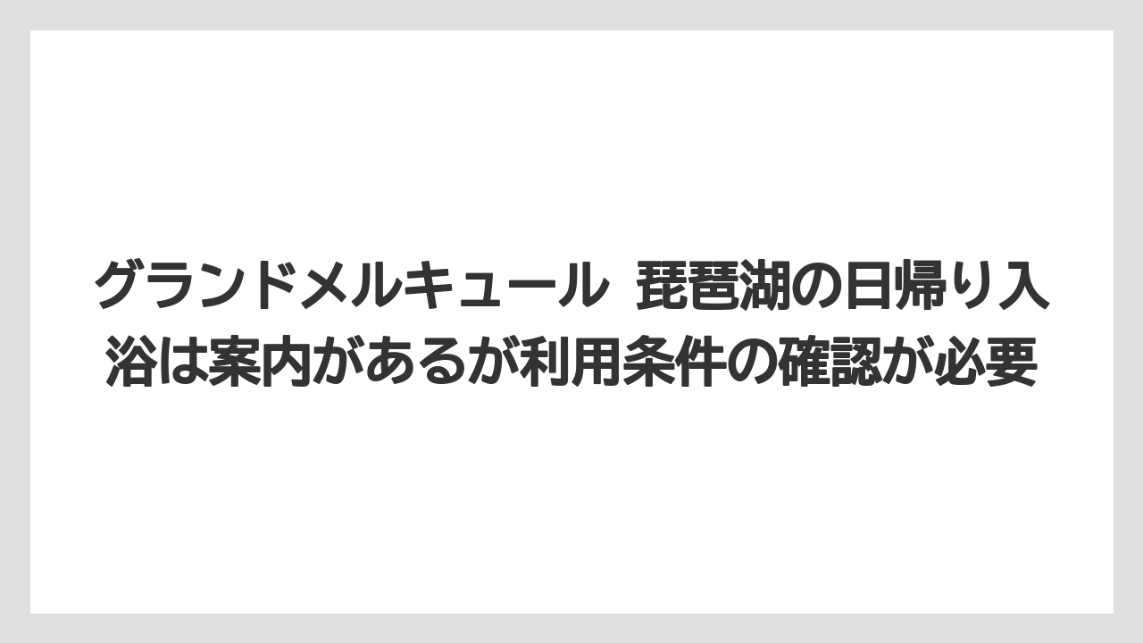 【リゾート】【宿泊】【旅】グランドメルキュール 琵琶湖の日帰り入浴は案内があるが利用条件の確認が必要