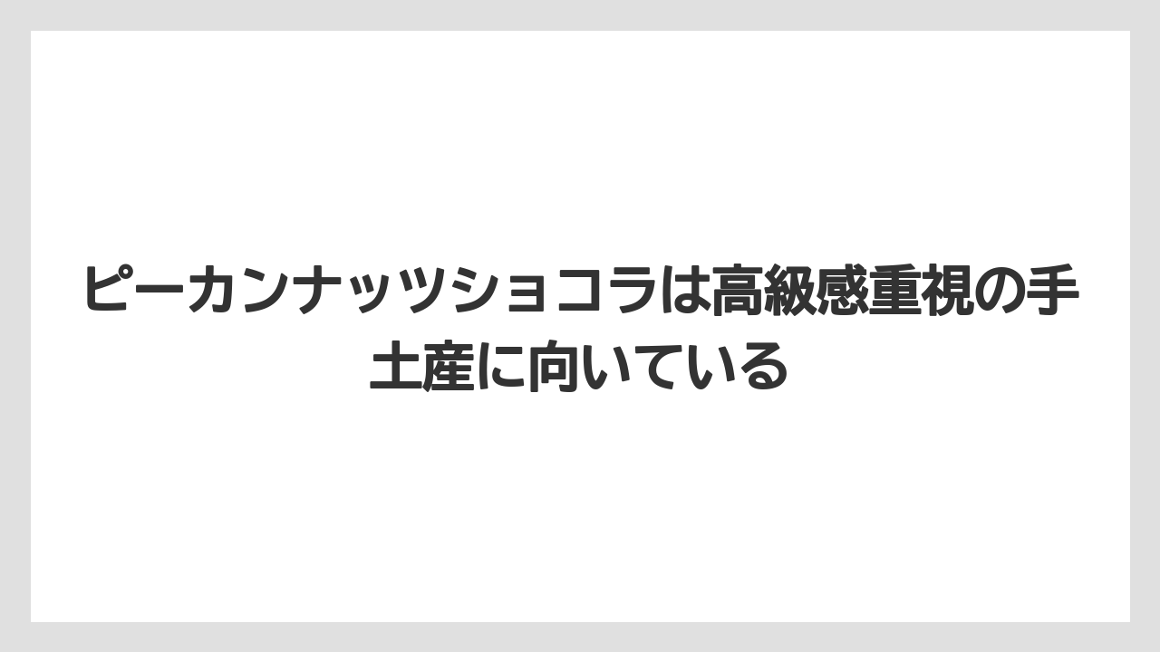 【リゾート】【宿泊】【旅】ピーカンナッツショコラは高級感重視の手土産に向いている