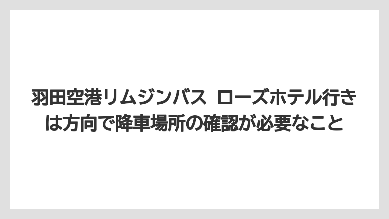 【リゾート】【宿泊】【旅】羽田空港リムジンバス ローズホテル行きは方向で降車場所の確認が必要なこと
