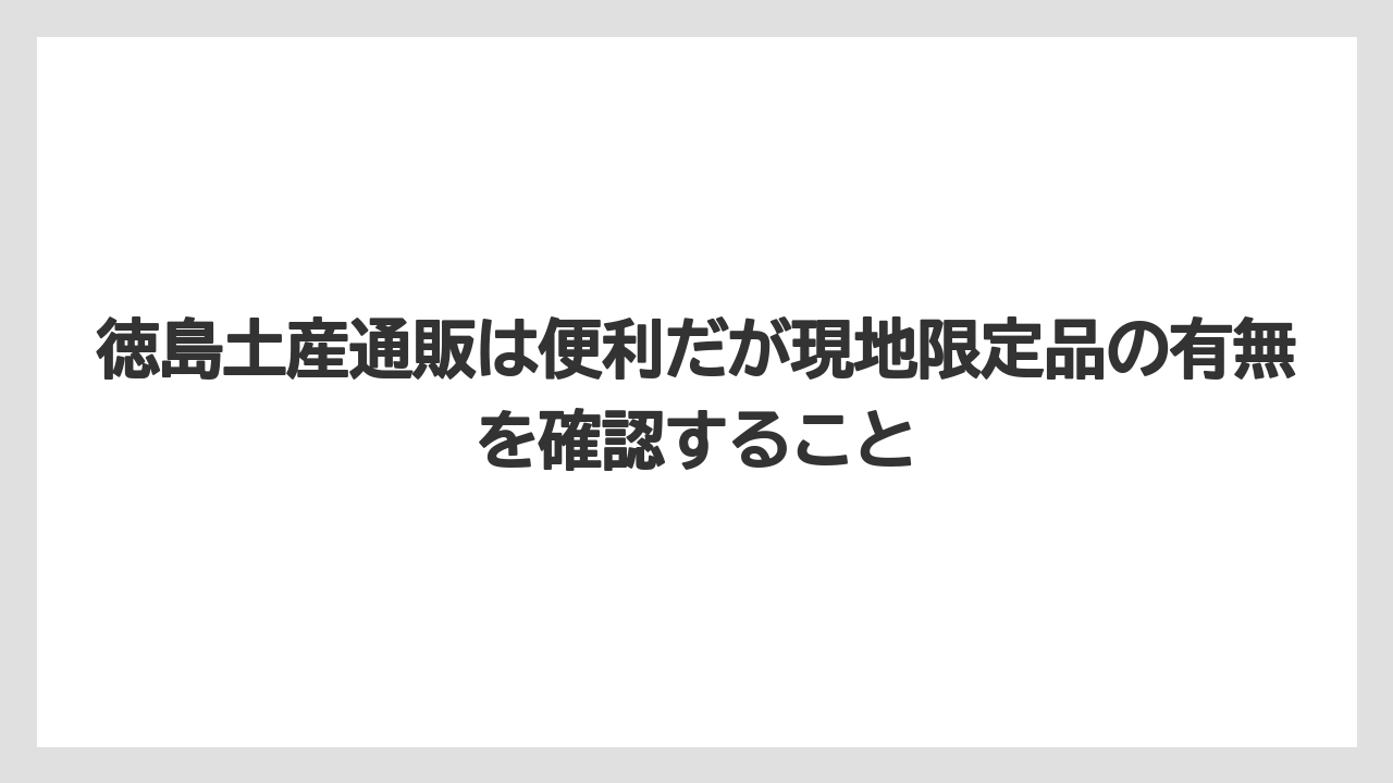 【リゾート】【宿泊】【旅】徳島土産通販は便利だが現地限定品の有無を確認すること