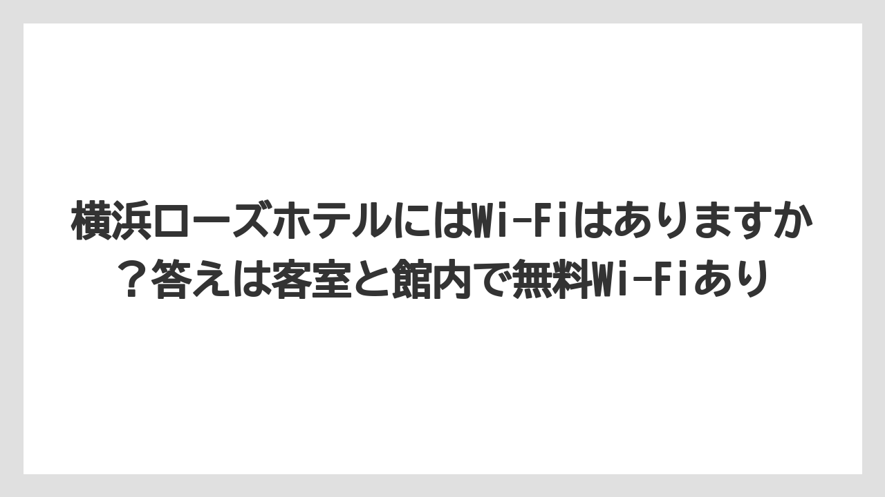 【リゾート】【宿泊】【旅】横浜ローズホテルにはWi-Fiはありますか?答えは客室と館内で無料Wi-Fiあり