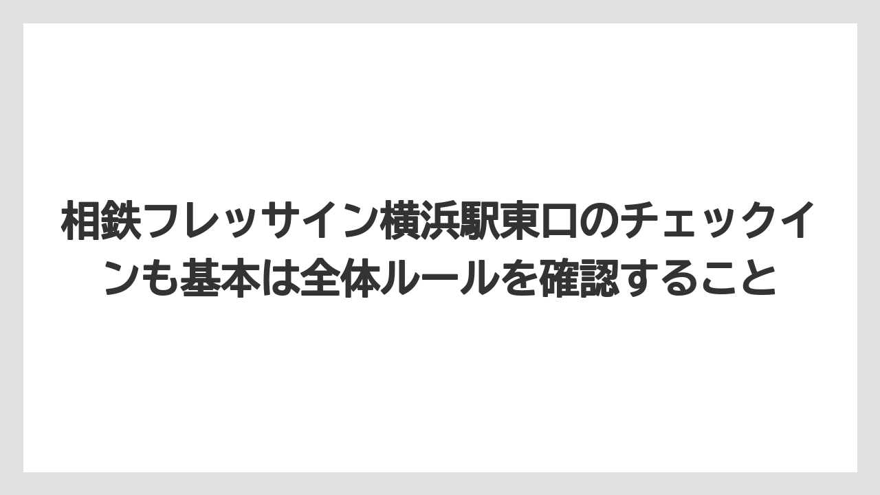 【リゾート】【宿泊】【旅】【楽天トラベル】相鉄フレッサイン横浜駅東口のチェックインも基本は全体ルールを確認すること