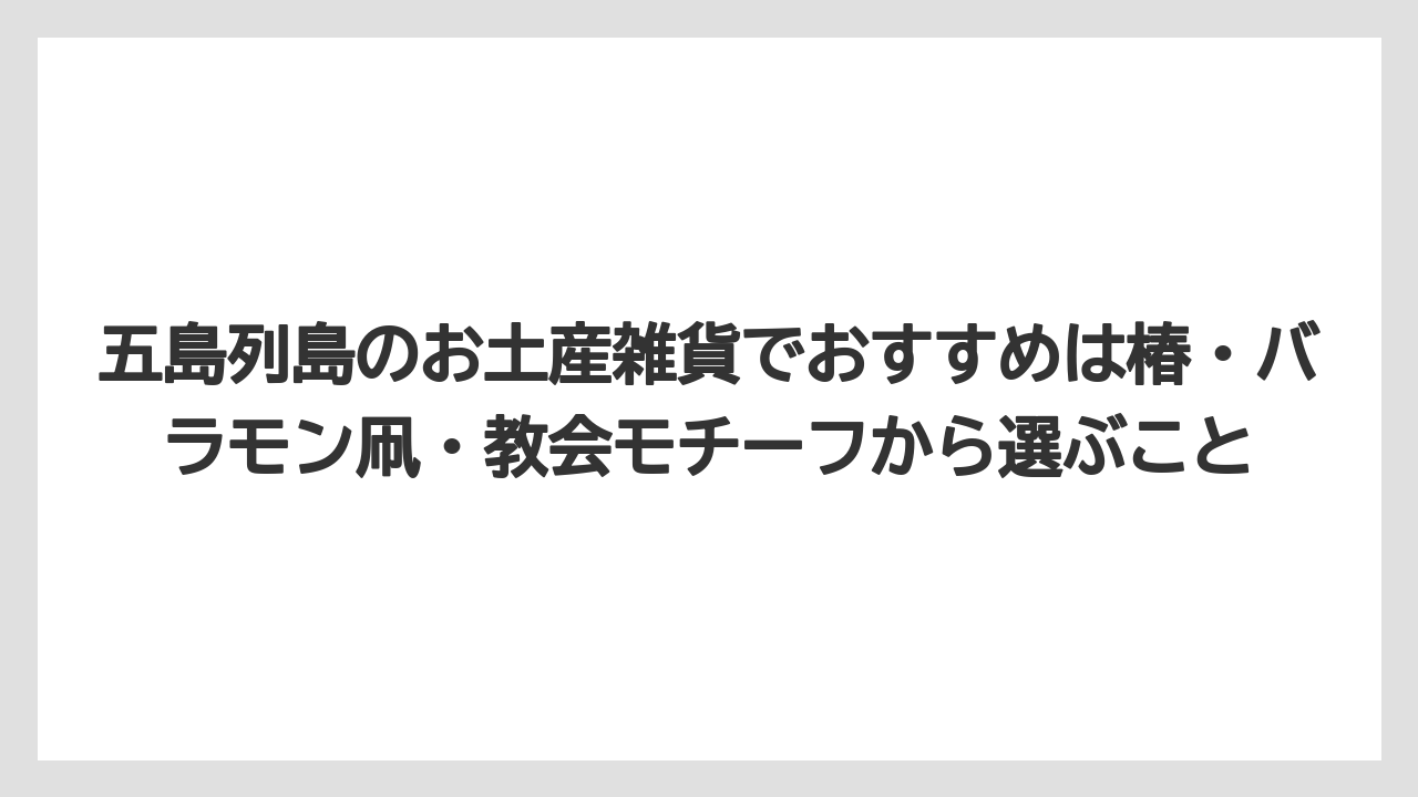 【リゾート】【宿泊】【旅】五島列島のお土産雑貨でおすすめは椿・バラモン凧・教会モチーフから選ぶこと