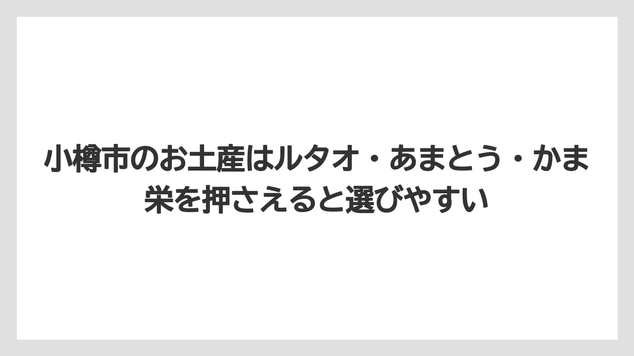 【アマン】【宿泊】【旅】小樽市のお土産はルタオ・あまとう・かま栄を押さえると選びやすい