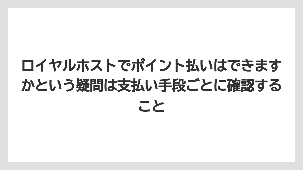 【リゾート】【宿泊】【旅】ロイヤルホストでポイント払いはできますかという疑問は支払い手段ごとに確認すること