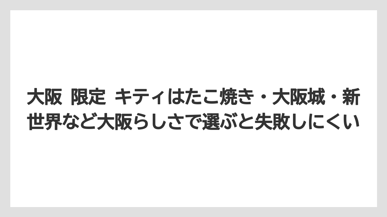 【リゾート】【宿泊】【旅】大阪 限定 キティはたこ焼き・大阪城・新世界など大阪らしさで選ぶと失敗しにくい