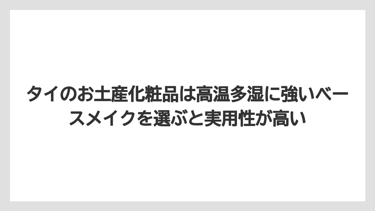 【リゾート】【宿泊】【旅】タイのお土産化粧品は高温多湿に強いベースメイクを選ぶと実用性が高い