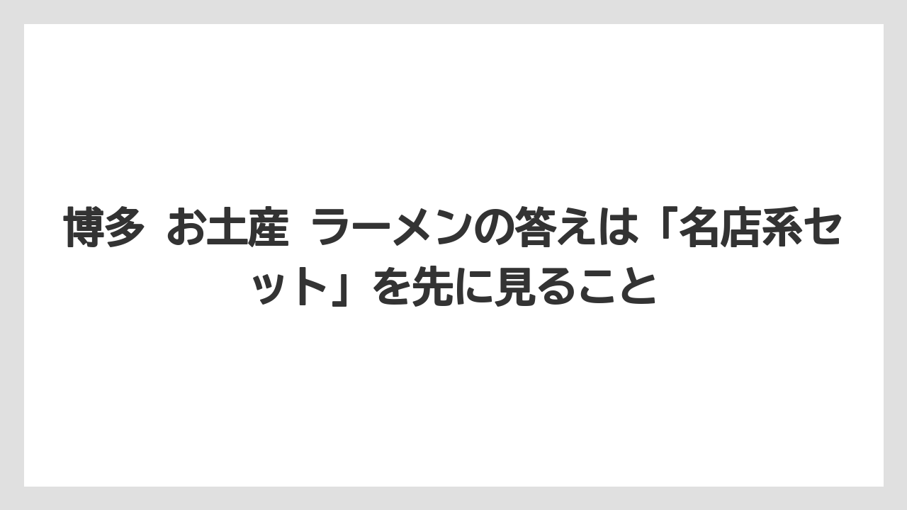 【リゾート】【宿泊】【旅】博多 お土産 ラーメンの答えは「名店系セット」を先に見ること