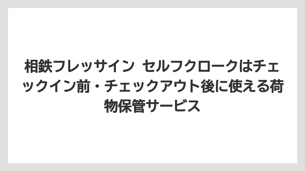 【リゾート】【宿泊】【旅】相鉄フレッサイン セルフクロークはチェックイン前・チェックアウト後に使える荷物保管サービス