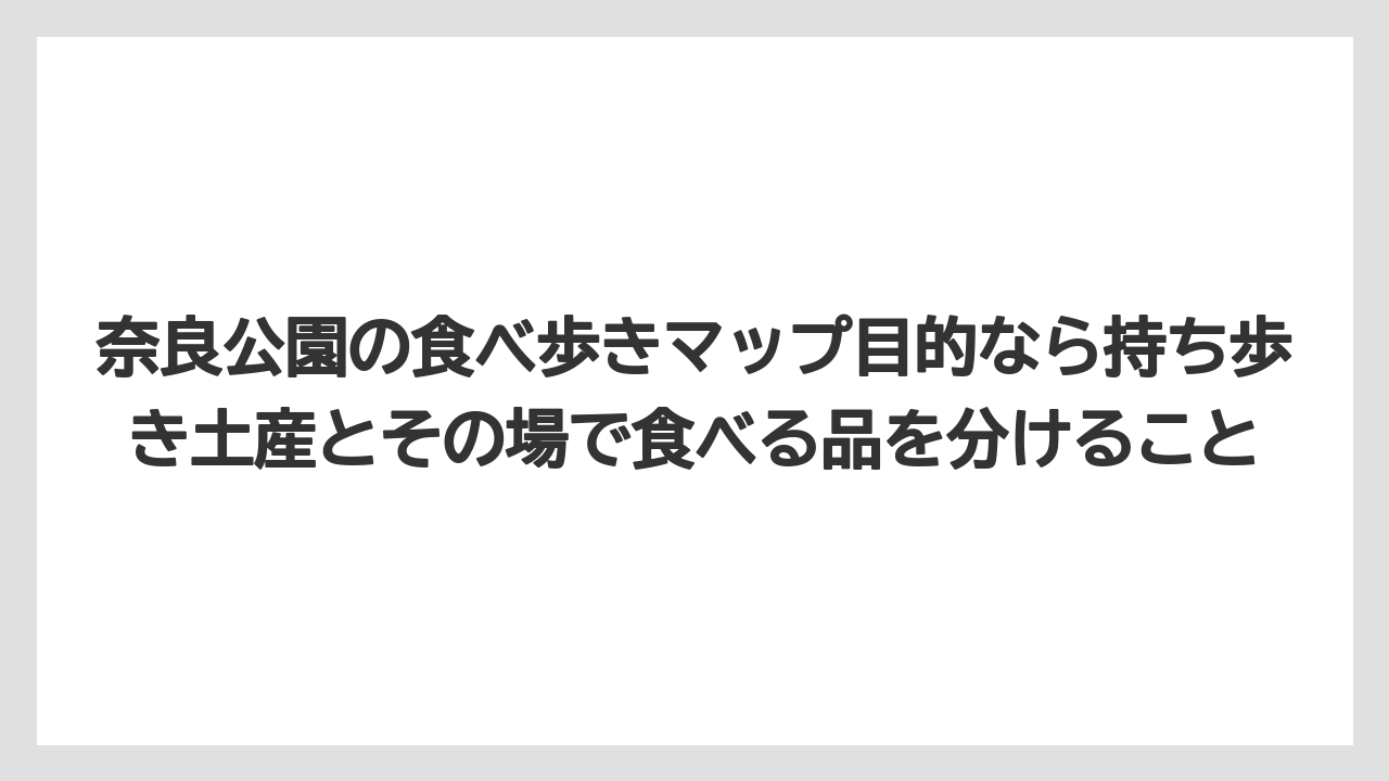 【リゾート】【宿泊】【旅】奈良公園の食べ歩きマップ目的なら持ち歩き土産とその場で食べる品を分けること