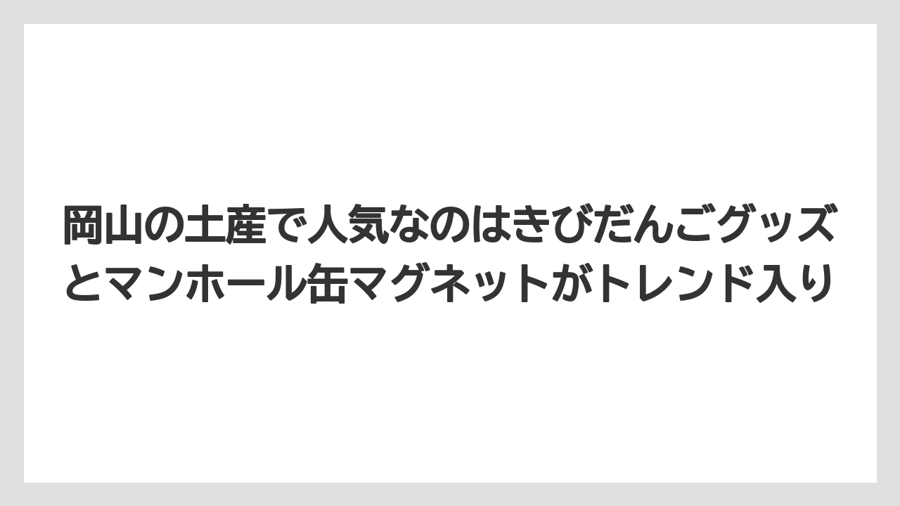 【リゾート】【宿泊】【旅】岡山の土産で人気なのはきびだんごグッズとマンホール缶マグネットがトレンド入り