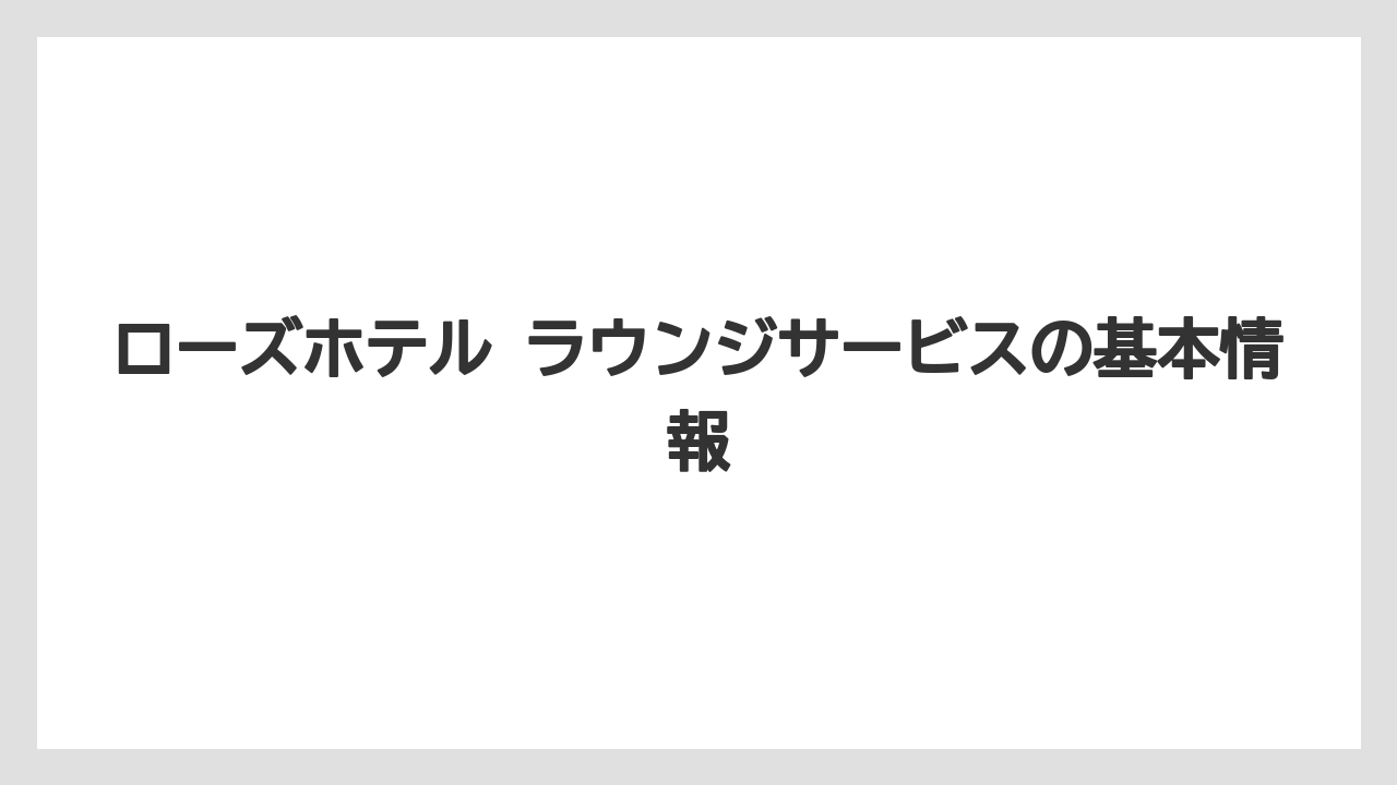 ローズホテル ラウンジサービスの基本情報