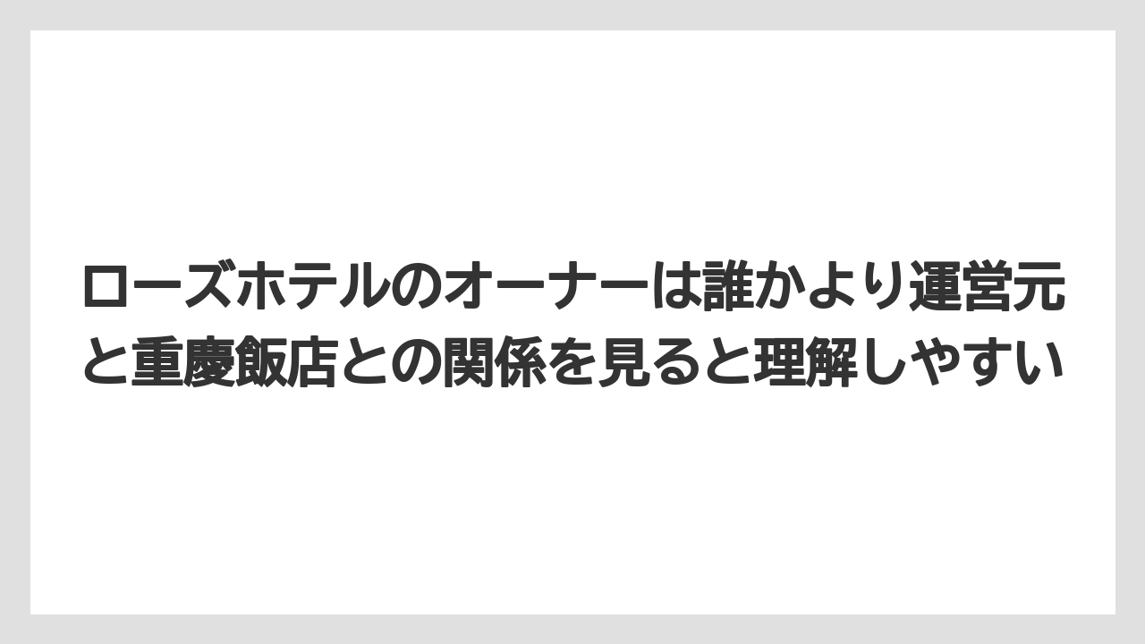 【リゾート】【宿泊】【旅】ローズホテルのオーナーは誰かより運営元と重慶飯店との関係を見ると理解しやすい