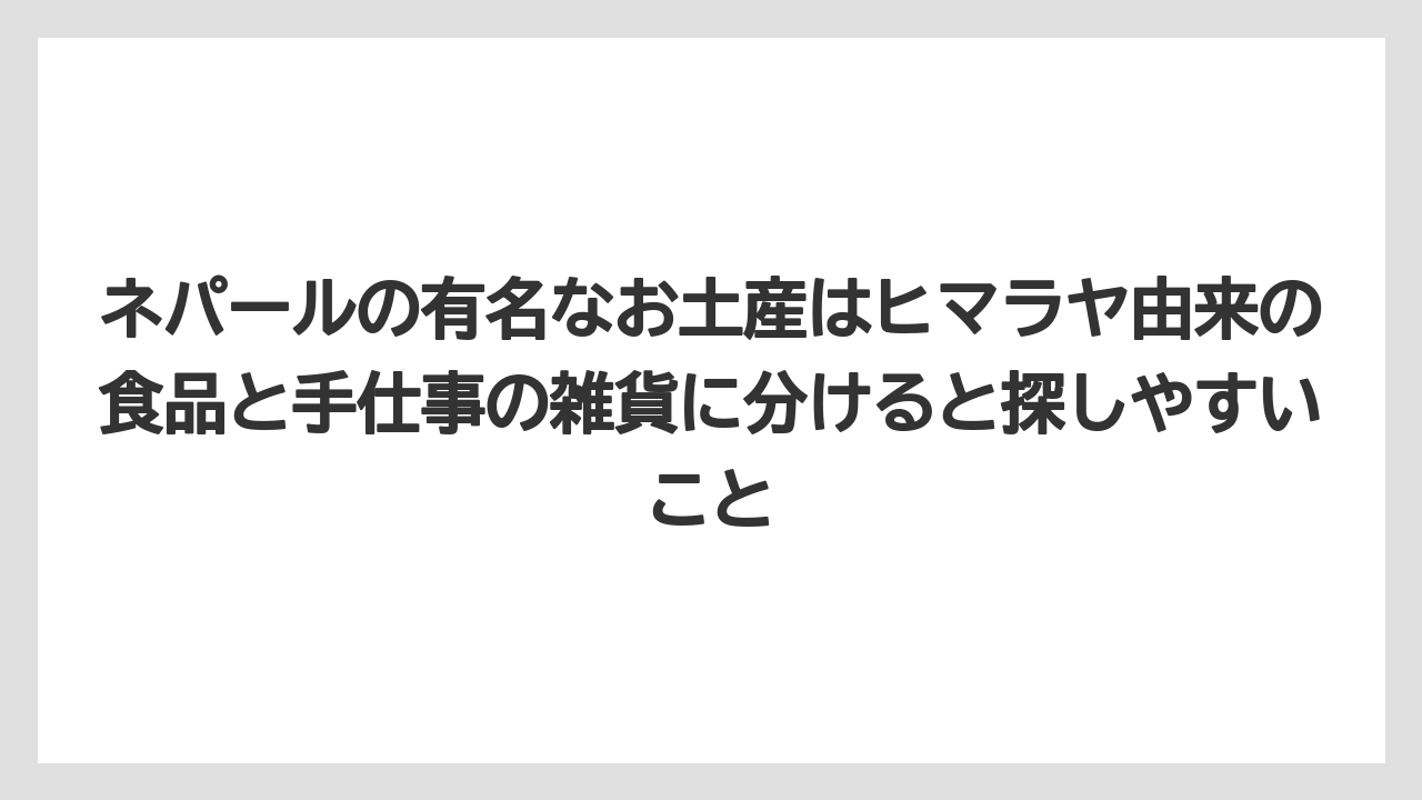 【リゾート】【宿泊】【旅】ネパールの有名なお土産はヒマラヤ由来の食品と手仕事の雑貨に分けると探しやすいこと