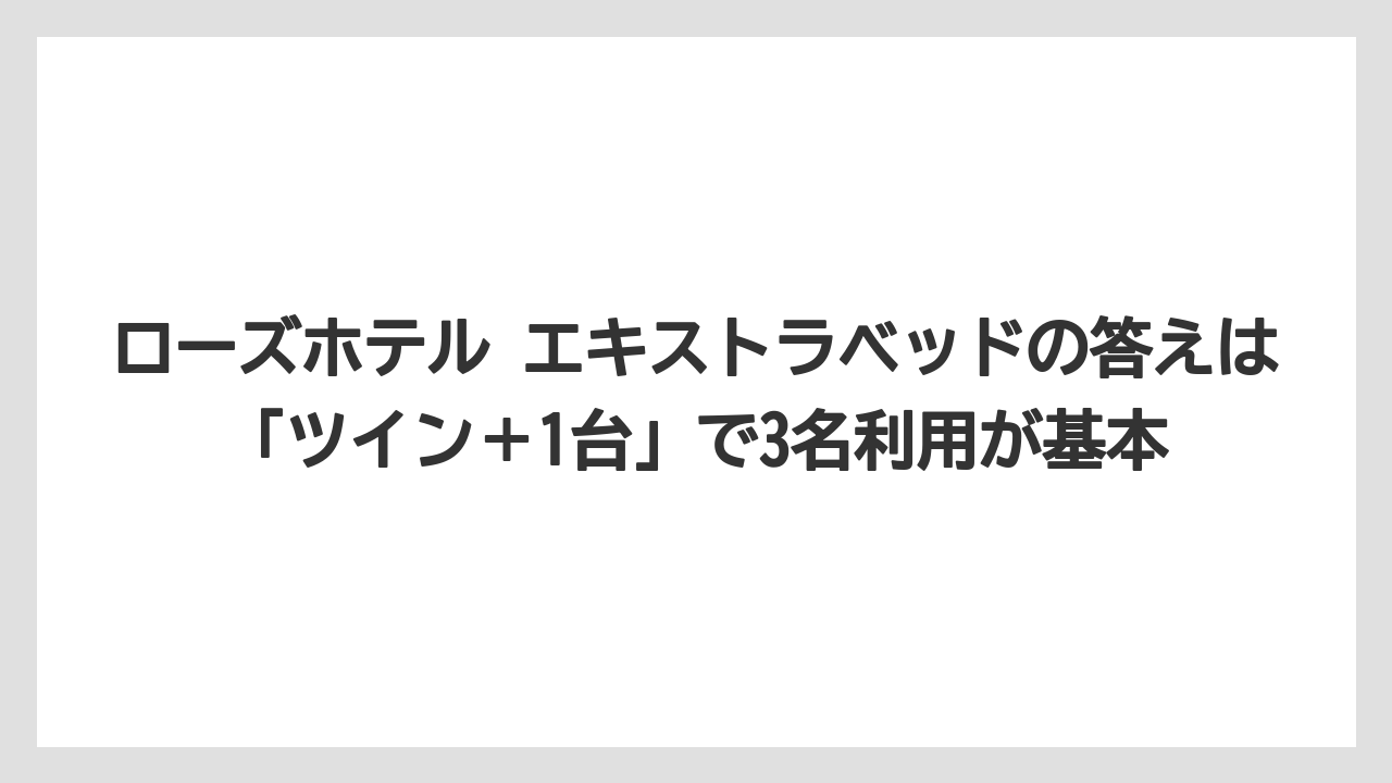 【リゾート】【宿泊】【旅】ローズホテル エキストラベッドの答えは「ツイン＋1台」で3名利用が基本