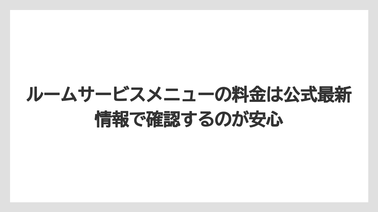 【リゾート】【宿泊】【旅】ルームサービスメニューの料金は公式最新情報で確認するのが安心