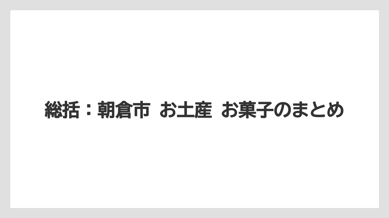 【リゾート】【宿泊】【旅】総括：朝倉市 お土産 お菓子のまとめ