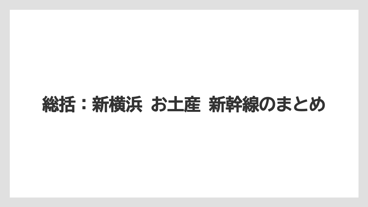 【リゾート】【宿泊】【旅】総括：新横浜 お土産 新幹線のまとめ