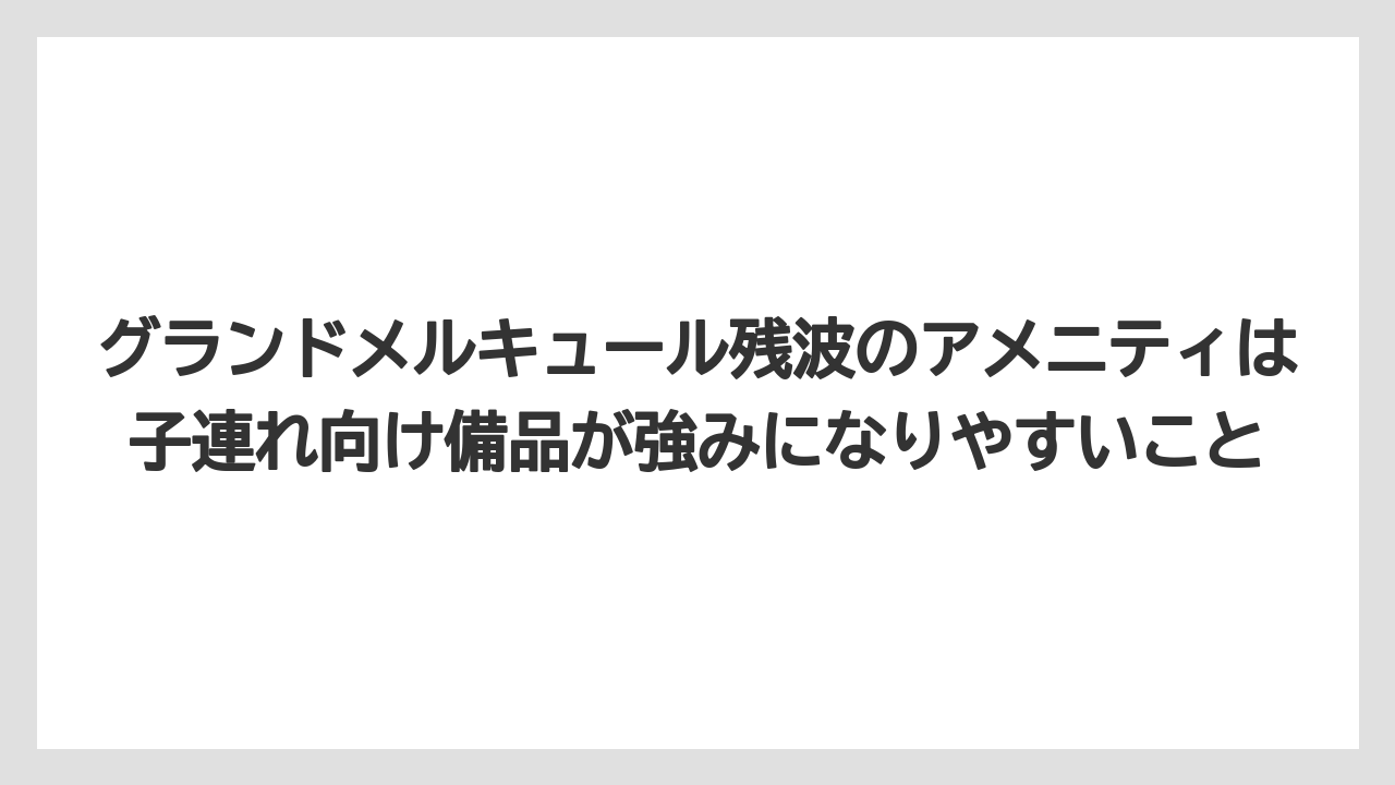 【リゾート】【国内旅行】【宿泊】【旅】グランドメルキュール残波のアメニティは子連れ向け備品が強みになりやすいこと
