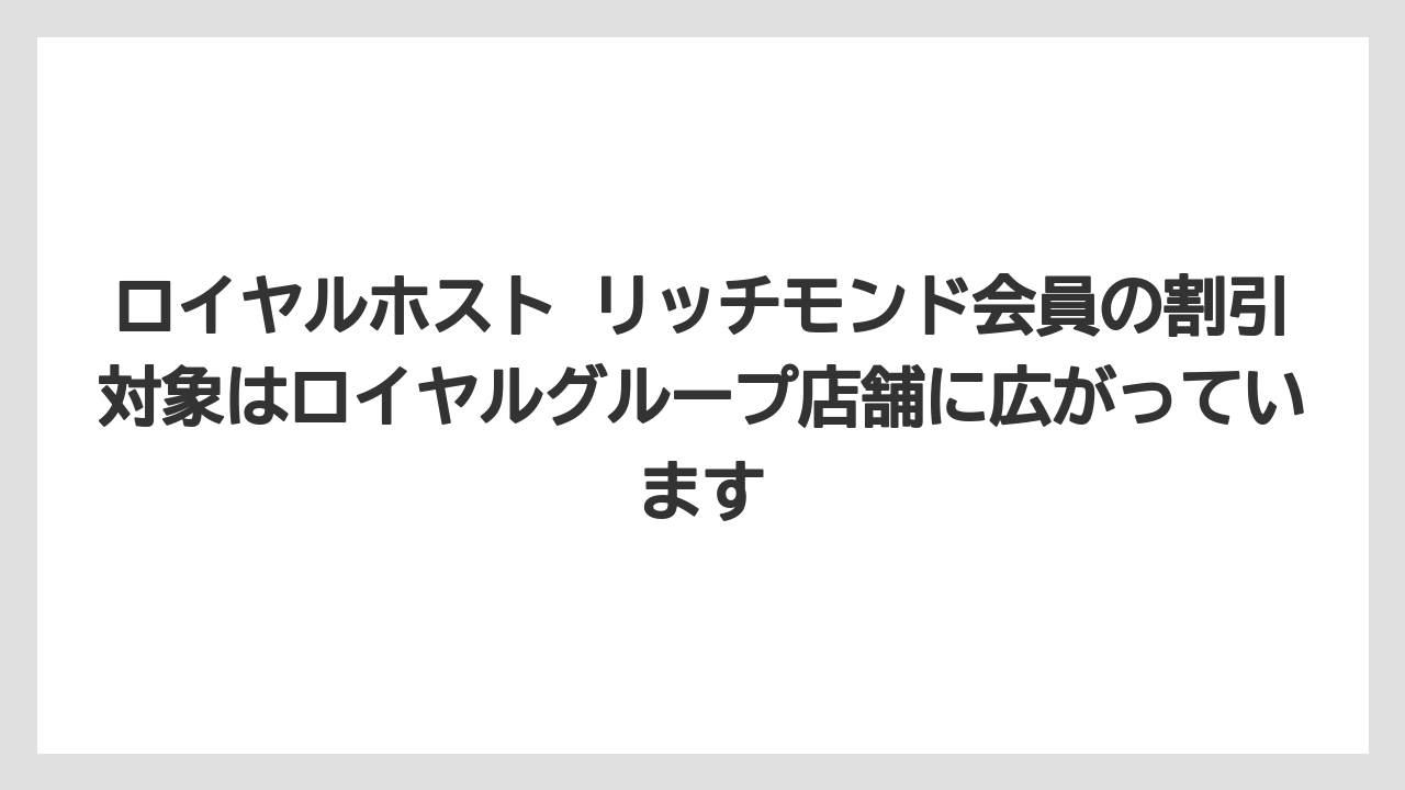【リゾート】【宿泊】【旅】ロイヤルホスト リッチモンド会員の割引対象はロイヤルグループ店舗に広がっています