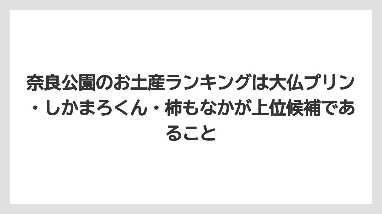 【リゾート】【宿泊】【旅】奈良公園のお土産ランキングは大仏プリン・しかまろくん・柿もなかが上位候補であること
