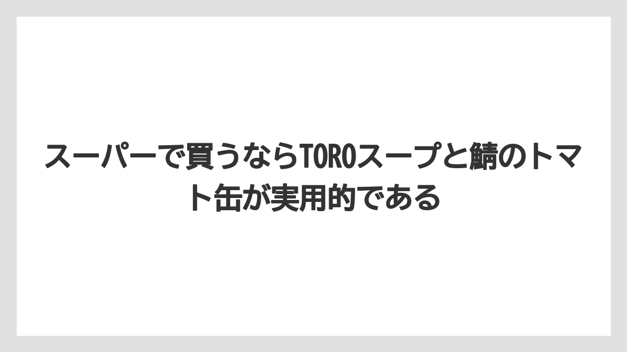 【リゾート】【宿泊】【旅】スーパーで買うならTOROスープと鯖のトマト缶が実用的である