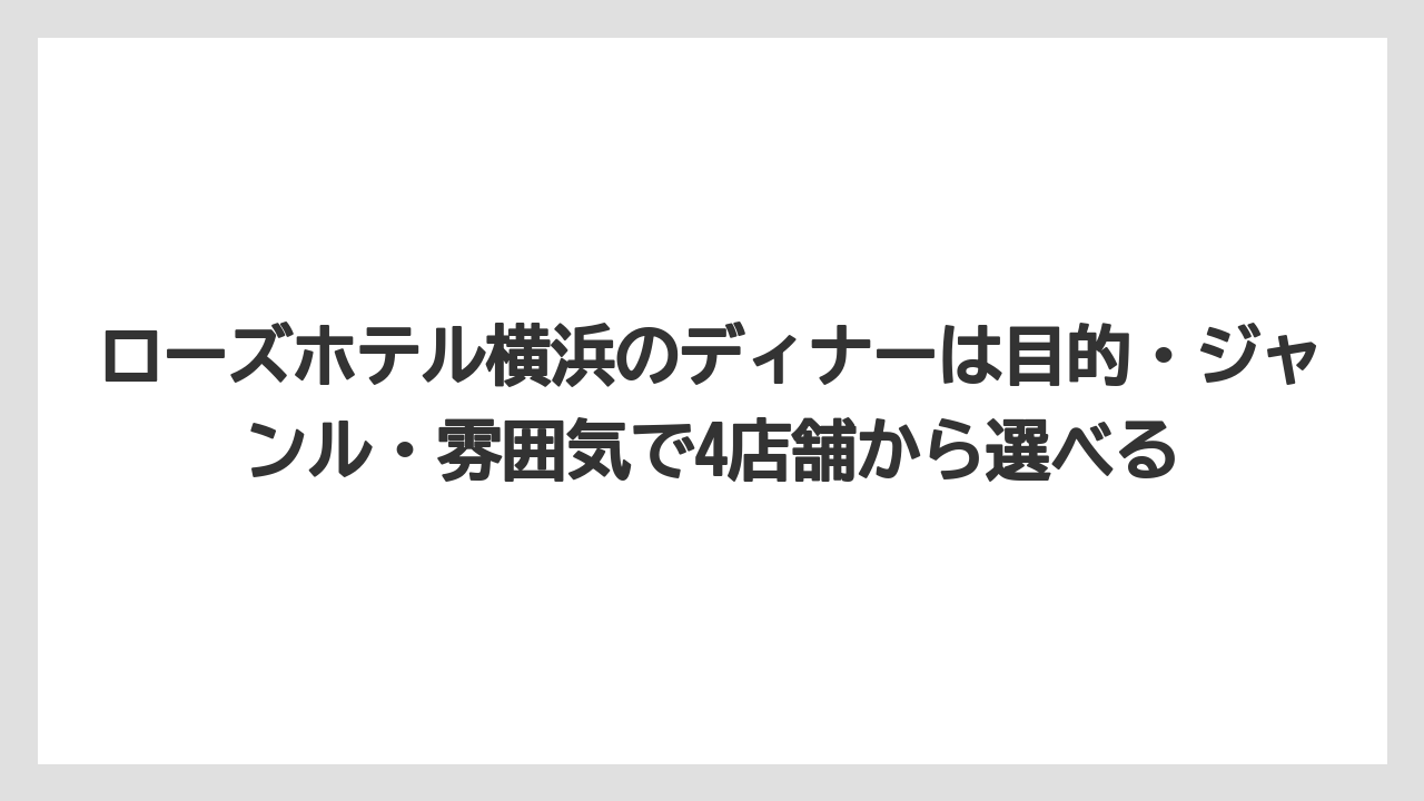 【リゾート】【宿泊】【旅】ローズホテル横浜のディナーは目的・ジャンル・雰囲気で4店舗から選べる