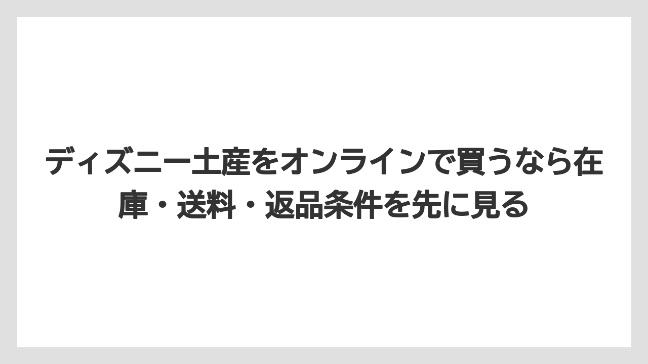 【リゾート】【宿泊】【旅】ディズニー土産をオンラインで買うなら在庫・送料・返品条件を先に見る