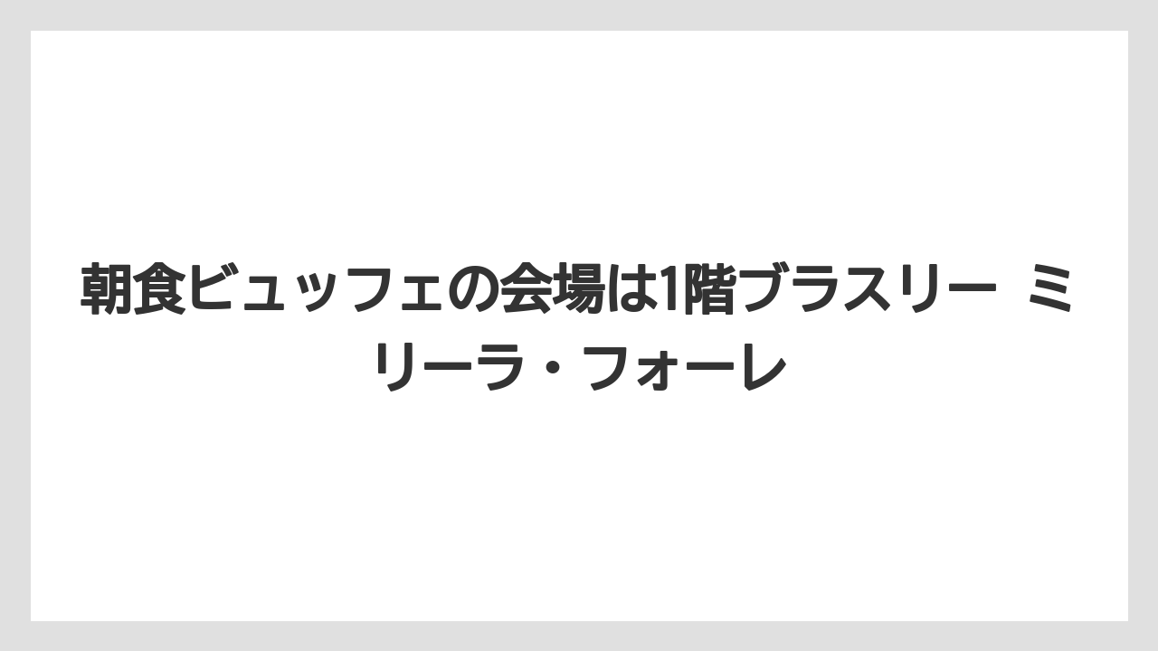 【リゾート】【宿泊】【旅】朝食ビュッフェの会場は1階ブラスリー ミリーラ・フォーレ