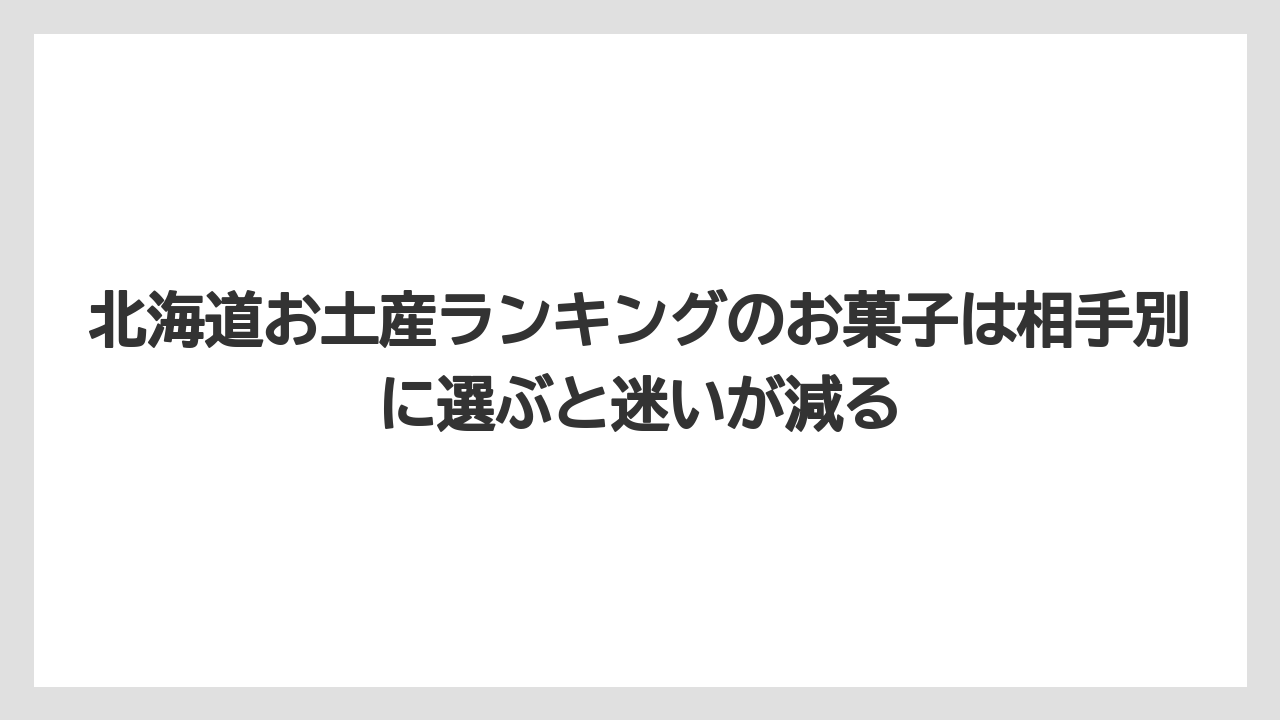 【リゾート】【宿泊】【旅】北海道お土産ランキングのお菓子は相手別に選ぶと迷いが減る