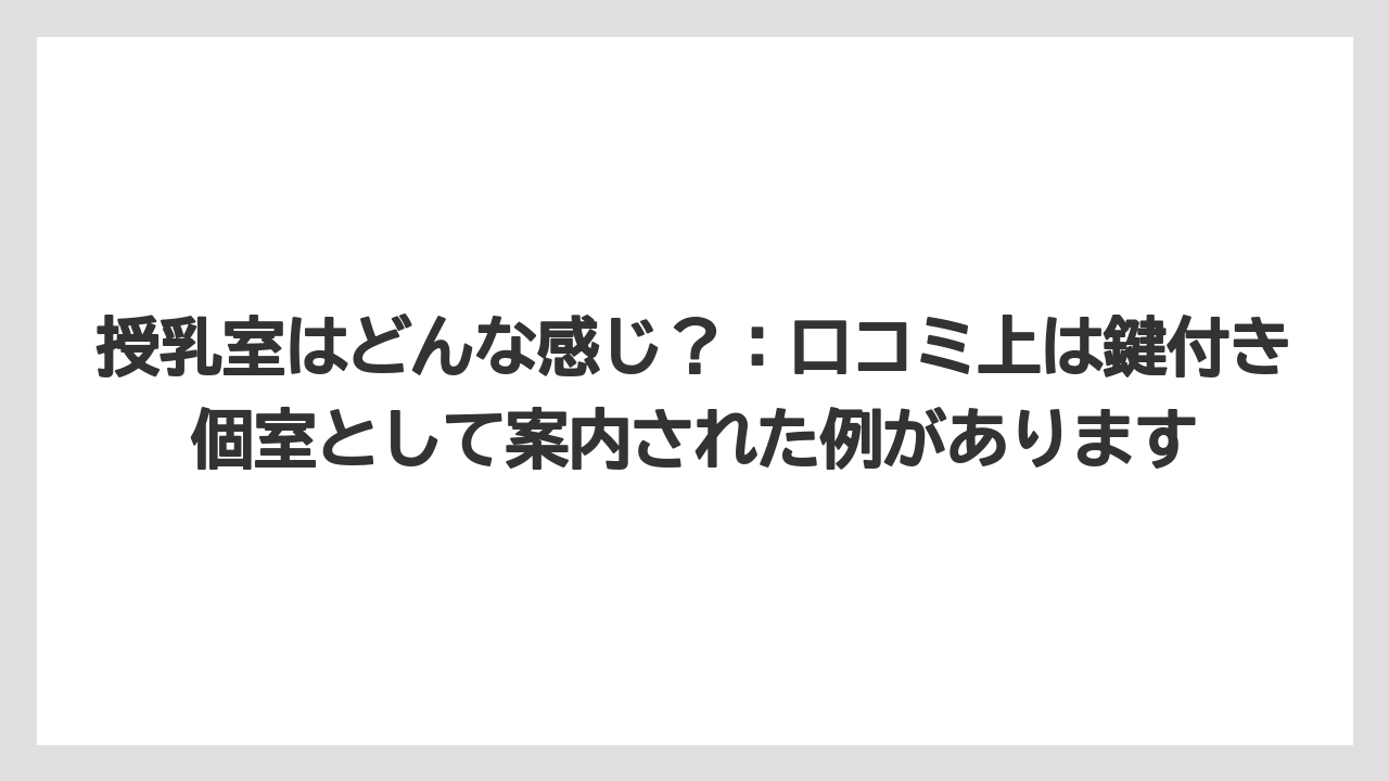【リゾート】【宿泊】【旅】授乳室はどんな感じ？：口コミ上は鍵付き個室として案内された例があります