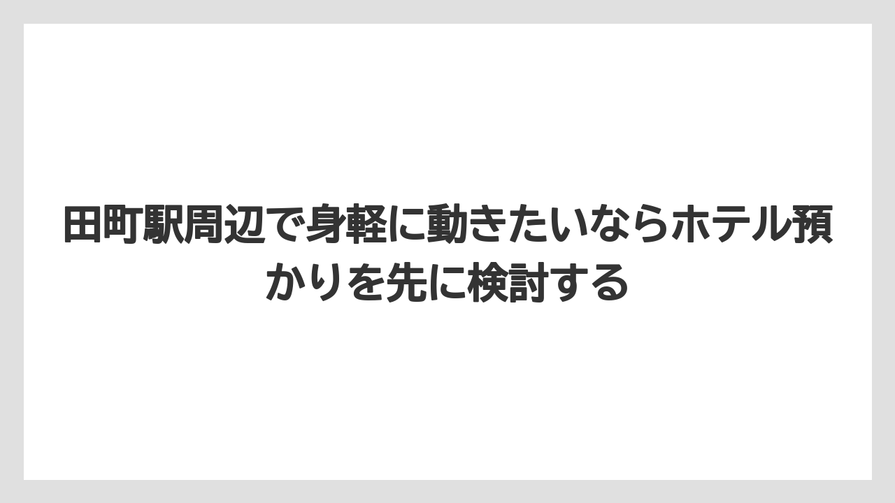 【リゾート】【宿泊】【旅】田町駅周辺で身軽に動きたいならホテル預かりを先に検討する