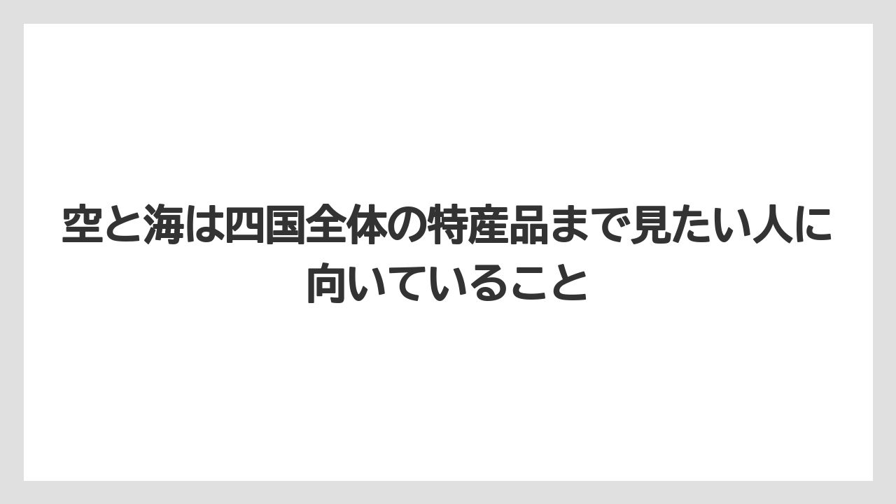 【リゾート】【宿泊】【旅】空と海は四国全体の特産品まで見たい人に向いていること