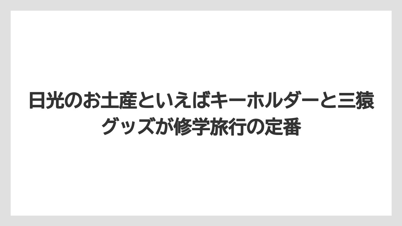 【リゾート】【宿泊】【旅】日光のお土産といえばキーホルダーと三猿グッズが修学旅行の定番