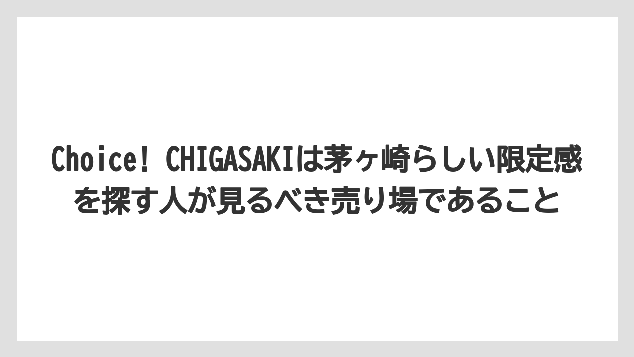 【リゾート】【宿泊】【旅】Choice! CHIGASAKIは茅ヶ崎らしい限定感を探す人が見るべき売り場であること