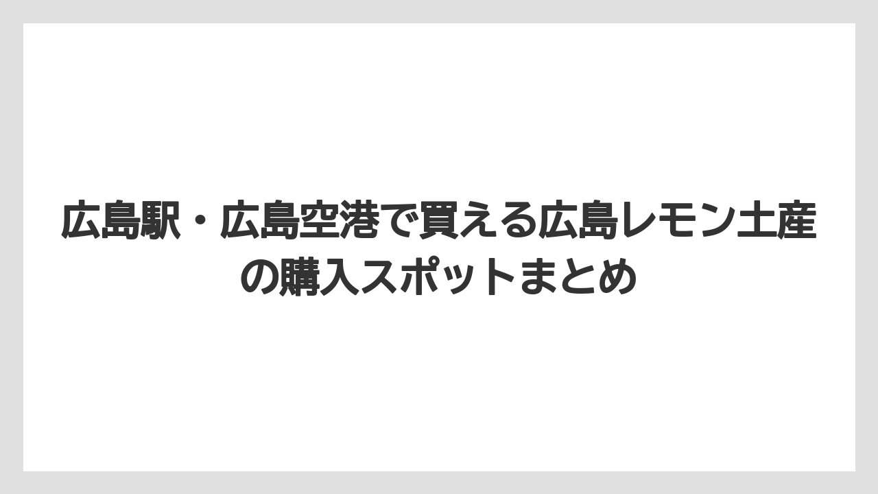 【リゾート】【宿泊】【旅】広島駅・広島空港で買える広島レモン土産の購入スポットまとめ