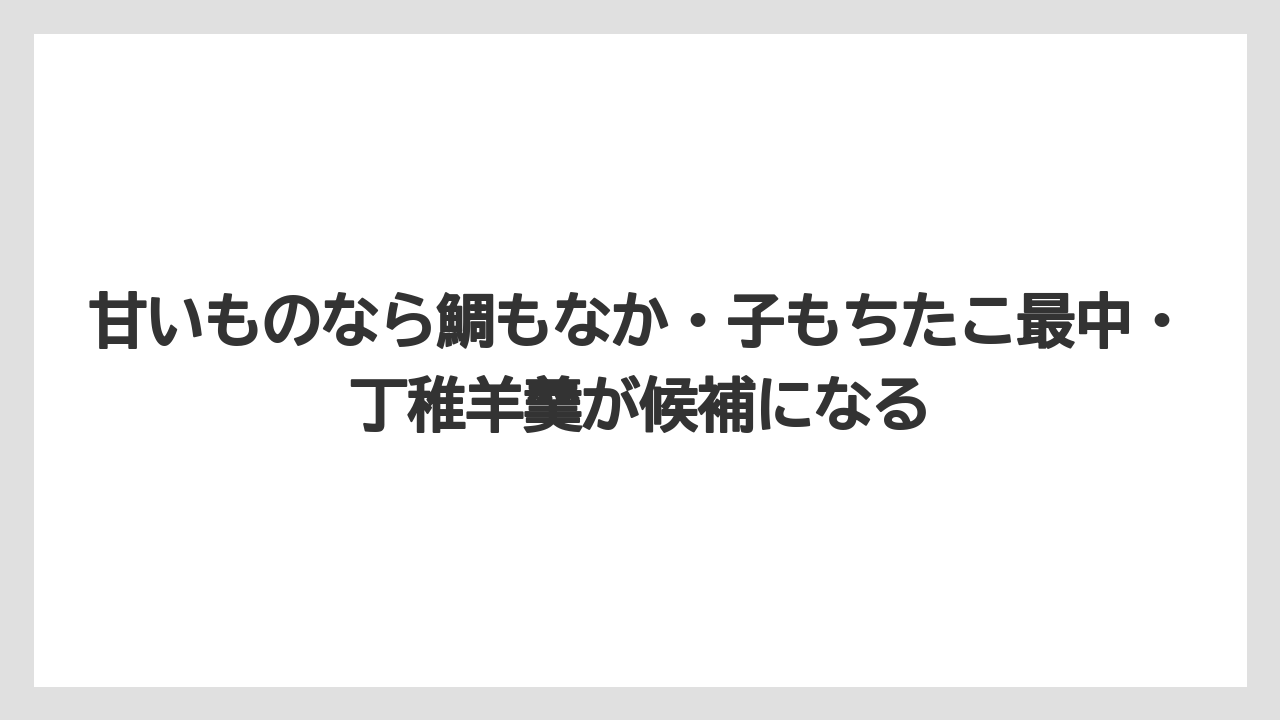 【リゾート】【宿泊】【旅】甘いものなら鯛もなか・子もちたこ最中・丁稚羊羹が候補になる