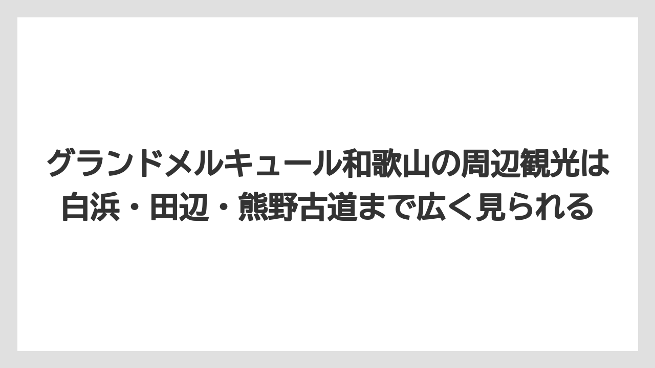 【リゾート】【国内旅行】【宿泊】【旅】【楽天トラベル】グランドメルキュール和歌山の周辺観光は白浜・田辺・熊野古道まで広く見られる
